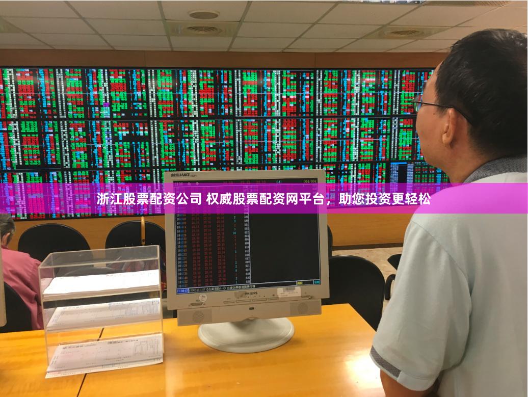 浙江股票配资公司 权威股票配资网平台，助您投资更轻松